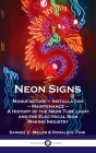 Neon Signs: Manufacture - Installation - Maintenance - A History of the Neon Tube Light and the Electrical Sign Making Industry Cover Image