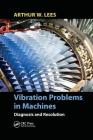 Vibration Problems in Machines: Diagnosis and Resolution By Arthur W. Lees Cover Image