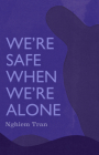 We're Safe When We're Alone By Tran Nghiem Cover Image