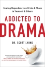 Addicted to Drama: Healing Dependency on Crisis and Chaos in Yourself and Others By Scott Lyons, PhD Cover Image