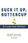 Suck It Up, Buttercup: Be a Leader People Will Follow By Wendy Sellers MHR MHA SHRM-SCP, SPHR Cover Image
