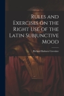 Rules and Exercises on the Right Use of the Latin Subjunctive Mood By Richard Bathurst Greenlaw Cover Image