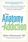 The Anatomy of Addiction: What Science and Research Tell Us About the True Causes, Best Preventive Techniques, and Most Successful Treatments Cover Image