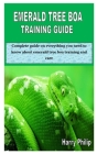 Emerald Tree Boa Training Guide: Complete guide on everything you need to know about emerald tree boa training and care By Harry Philip Cover Image
