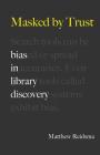 Masked by Trust: Bias in Library Discovery By Matthew Reidsma Cover Image