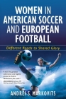 Women in American Soccer and European Football: Different Roads to Shared Glory By Andrei S. Markovits Cover Image