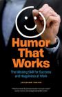 Humor That Works: The Missing Skill for Success and Happiness at Work Cover Image