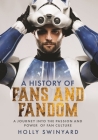 A History of Fans and Fandom: A Journey Into the Passion and Power of Fan Culture By Holly Swinyard Cover Image