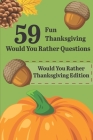 59 Fun Thanksgiving Would You Rather Questions Would You Rather Thanksgiving Edition: Thanksgiving Day By Leena Heilbron Cover Image