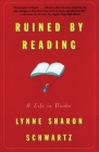 Ruined By Reading: A Life in Books By Lynne Sharon Schwartz Cover Image