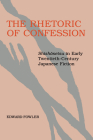 The Rhetoric of Confession: Shishosetsu in Early Twentieth-Century Japanese Fiction By Edward Fowler Cover Image