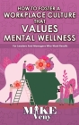 How to Foster a Workplace Culture that Values Mental Wellness: For Leaders and Managers Who Want Results By Mike Veny Cover Image