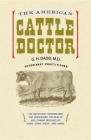 The American Cattle Doctor: The Necessary Information for Preserving the Health and Curing Diseases of Oxen, Cows, Sheep, and Swine By G. Dadd Cover Image