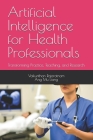 Artificial Intelligence for Health Professionals: Transforming Practice, Teaching, and Research By Mu Liang Ang, Vaikunthan Rajaratnam Frcs Cover Image