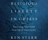 Religious Liberty in Crisis: Exercising Your Faith in an Age of Uncertainty Cover Image