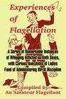 Experiences of Flagellation: A Series of Remarkable Instances of Whipping Inflicted on Both Sexes By An Amateur Flagellant (Compiled by) Cover Image