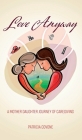 Love Anyway: A Mother Daughter Journey of Caregiving Cover Image