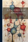 A Handbook of Appendicitis By A. J. Ochsner Cover Image