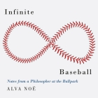 Infinite Baseball: Notes from a Philosopher at the Ballpark By Barry Abrams (Read by), Alva Noë Cover Image