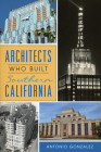 Architects Who Built Southern California By Antonio Gonzalez Cover Image
