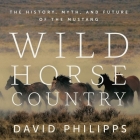 Wild Horse Country Lib/E: The History, Myth, and Future of the Mustang By David Colacci (Read by), David Philipps Cover Image