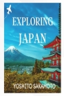 Exploring Japan: Your Ultimate Japan Travel Guide By Yoshito Sakamoto Cover Image