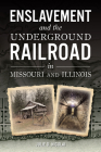 Enslavement and the Underground Railroad in Missouri and Illinois (American Heritage) By Julie Nicolai Cover Image