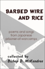 Barbed Wire and Rice: Poems and Songs from Japanese Prisoner-Of-War Camps By Bishop D. McKendree (Compiled by) Cover Image