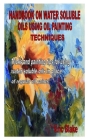 Handbook on Water Soluble Oils Using Oil Painting Techniques: Tricks and painting tips for using water soluble oils in place of regular oil paints Cover Image