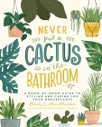 Never Put a Cactus in the Bathroom: A Room-by-Room Guide to Styling and Caring for Your Houseplants Cover Image