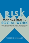 Risk Management in Social Work: Preventing Professional Malpractice, Liability, and Disciplinary Action By Frederic G. Reamer Cover Image