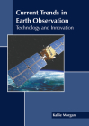 Current Trends in Earth Observation: Technology and Innovation By Kallie Morgan (Editor) Cover Image