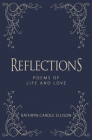 Reflections: Poems of Life and Love By Kathryn Carole Ellison Cover Image