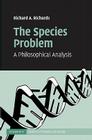 The Species Problem: A Philosophical Analysis (Cambridge Studies in Philosophy and Biology) By Richard A. Richards Cover Image