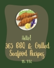 Hello! 365 BBQ & Grilled Seafood Recipes: Best BBQ & Grilled Seafood Cookbook Ever For Beginners [Kabob Cookbook, Halibut Recipes, Cajun Shrimp Cookbo By Bbq Cover Image