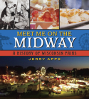 Meet Me on the Midway: A History of Wisconsin Fairs By Jerry Apps Cover Image