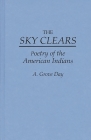 The Sky Clears: Poetry of the American Indians By A. Grove Day Cover Image