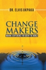 Change Makers: Making A Difference For God In The World By Elvis Ukpaka Cover Image