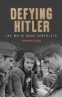 Defying Hitler: The White Rose Pamphlets By Alexandra Lloyd Cover Image