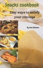 Snacks cookbook: Easy ways to satisfy your cravings By Sana Rehman Cover Image
