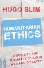 Humanitarian Ethics: A Guide to the Morality of Aid in War and Disaster By Hugo Slim Cover Image