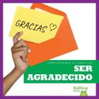 Ser Agradecido (Being Grateful) (Construyendo El Caracter (Building Character)) Cover Image