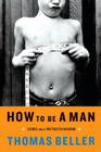 How to Be a Man: Scenes from a Protracted Boyhood By Thomas Beller Cover Image
