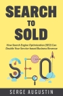 Search to Sold: How Search Engine Optimization (SEO) Can Double Your Service-based Business Revenue Cover Image