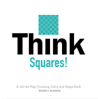 Think Squares!: A Lift-The-Flap Counting, Color, and Shape Book By Karen S. Robbins Cover Image
