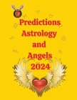 Predictions Astrology and Angels 2024 By Alina a. Rubi, Angeline Rubi Cover Image