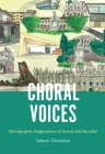 Choral Voices: Ethnographic Imaginations of Sound and Sacrality By Sebanti Chatterjee Cover Image