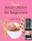 Simple Ninja Creami Cookbook for Beginners: 1600 Days of Tasty and Delicious Recipes to Make Ice Cream, Milkshakes, Gelato, Ice Cream Mix-Ins, Smoothi Cover Image