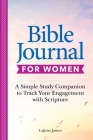 Bible Journal for Women: A Simple Study Companion to Track Your Engagement with Scripture By LaJena James Cover Image