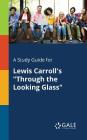A Study Guide for Lewis Carroll's Through the Looking Glass By Cengage Learning Gale Cover Image